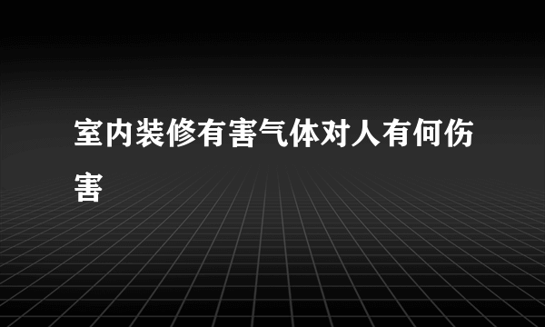 室内装修有害气体对人有何伤害