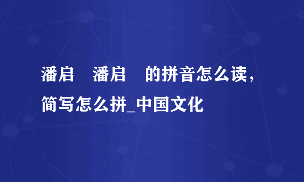 潘启翀潘启翀的拼音怎么读，简写怎么拼_中国文化