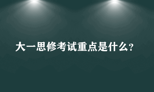 大一思修考试重点是什么？