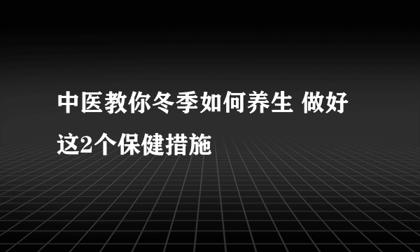 中医教你冬季如何养生 做好这2个保健措施