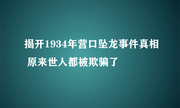 揭开1934年营口坠龙事件真相 原来世人都被欺骗了