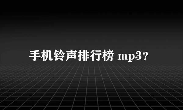 手机铃声排行榜 mp3？