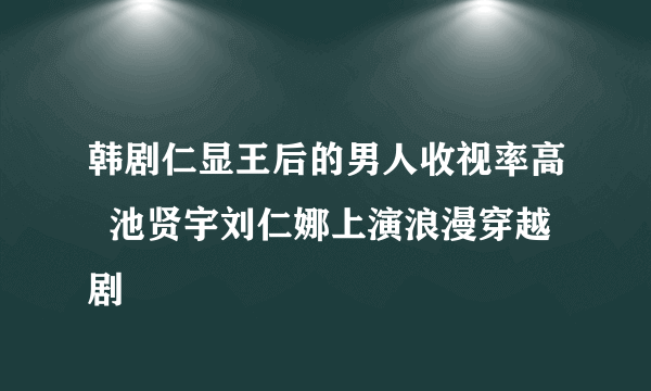 韩剧仁显王后的男人收视率高  池贤宇刘仁娜上演浪漫穿越剧