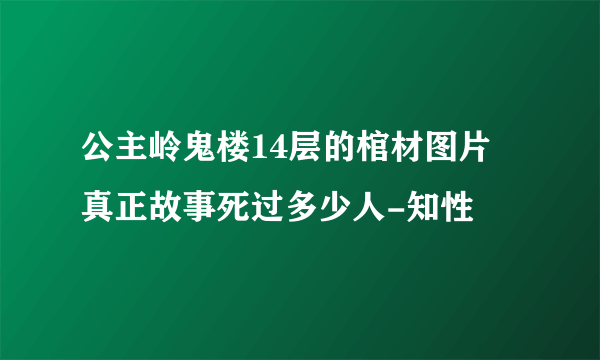 公主岭鬼楼14层的棺材图片 真正故事死过多少人-知性