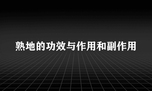 熟地的功效与作用和副作用