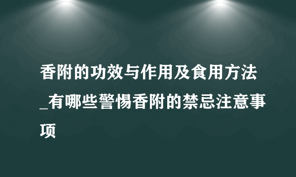 香附的功效与作用及食用方法_有哪些警惕香附的禁忌注意事项