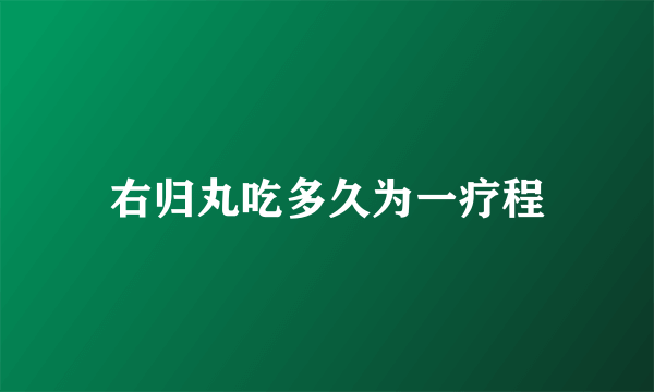 右归丸吃多久为一疗程