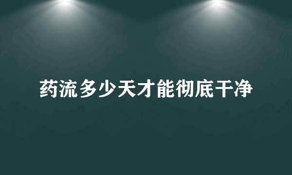 药流多少天才能彻底干净