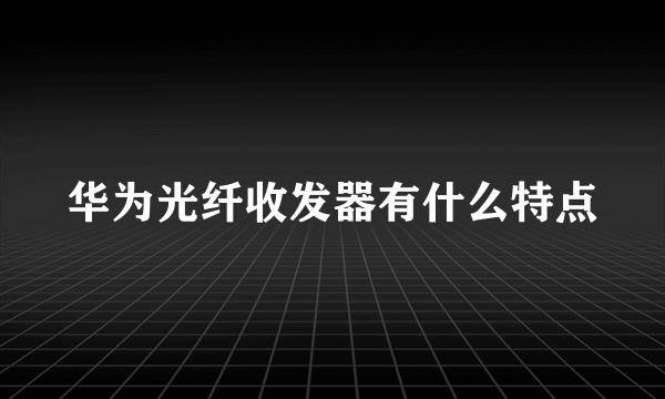 华为光纤收发器有什么特点