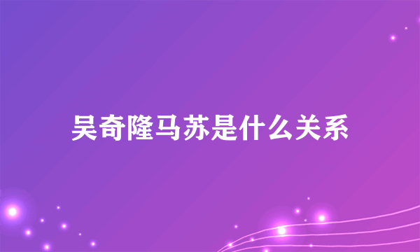 吴奇隆马苏是什么关系