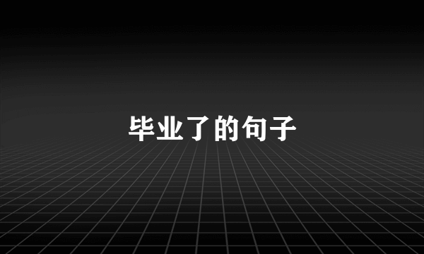 毕业了的句子