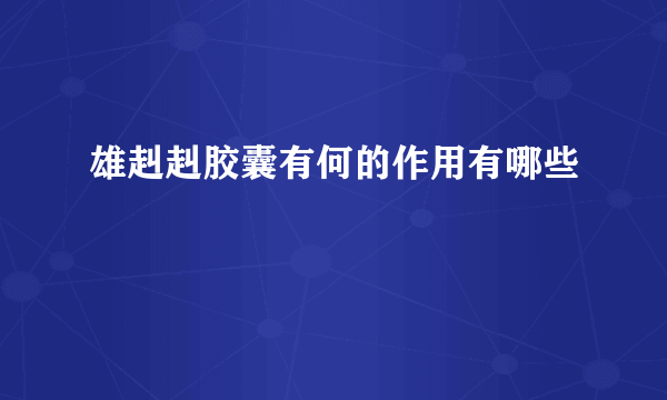 雄赳赳胶囊有何的作用有哪些