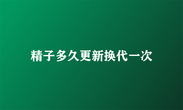 精子多久更新换代一次