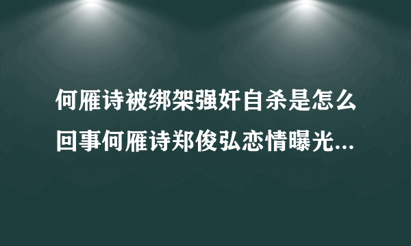 何雁诗被绑架强奸自杀是怎么回事何雁诗郑俊弘恋情曝光疑似小三上位