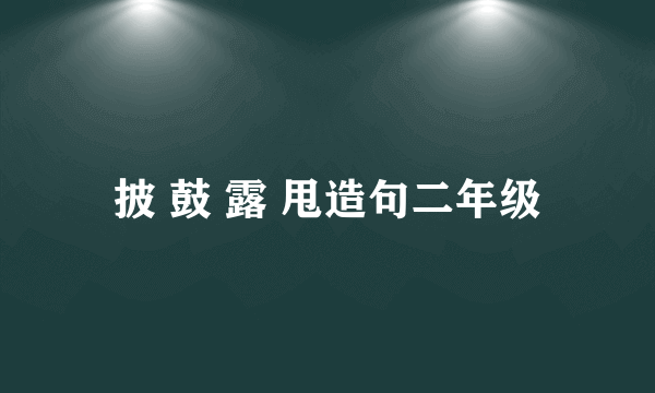 披 鼓 露 甩造句二年级