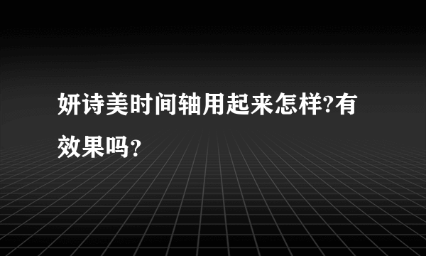 妍诗美时间轴用起来怎样?有效果吗？