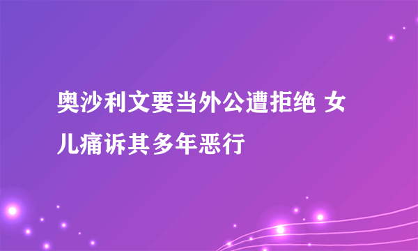 奥沙利文要当外公遭拒绝 女儿痛诉其多年恶行