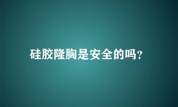 硅胶隆胸是安全的吗？