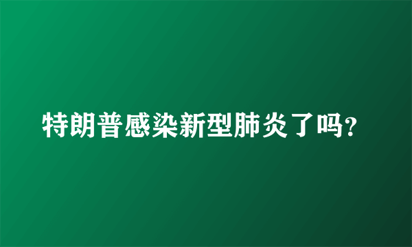 特朗普感染新型肺炎了吗？