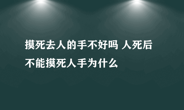 摸死去人的手不好吗 人死后不能摸死人手为什么