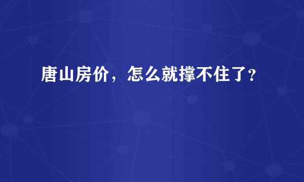 唐山房价，怎么就撑不住了？