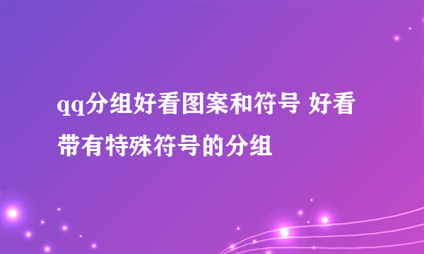 qq分组好看图案和符号 好看带有特殊符号的分组