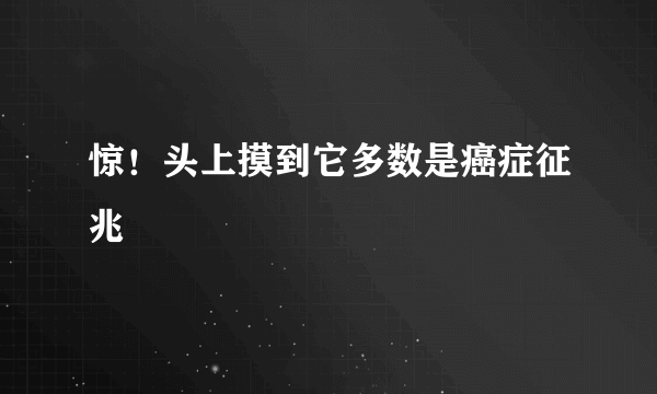 惊！头上摸到它多数是癌症征兆