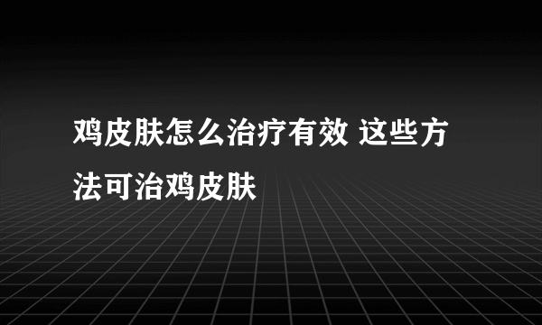 鸡皮肤怎么治疗有效 这些方法可治鸡皮肤