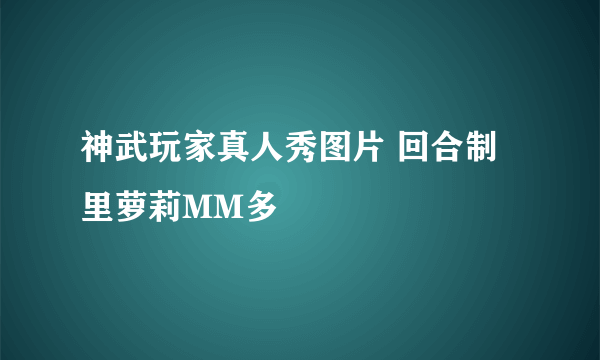 神武玩家真人秀图片 回合制里萝莉MM多