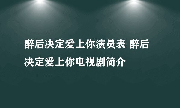 醉后决定爱上你演员表 醉后决定爱上你电视剧简介