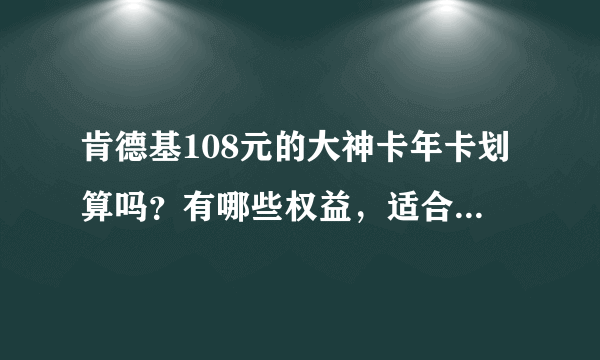 肯德基108元的大神卡年卡划算吗？有哪些权益，适合哪些人群办理