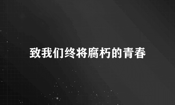 致我们终将腐朽的青春