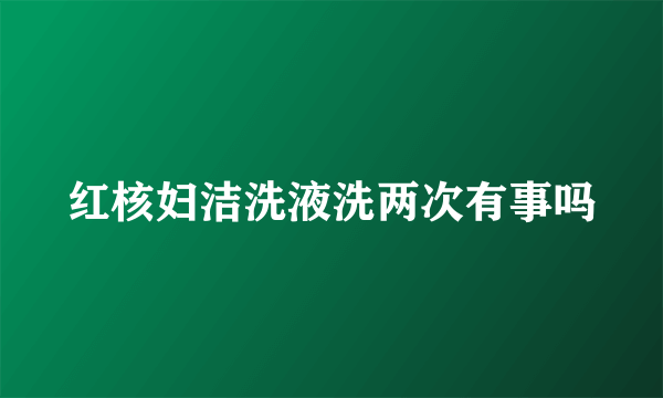 红核妇洁洗液洗两次有事吗