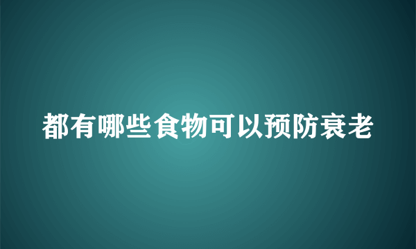 都有哪些食物可以预防衰老