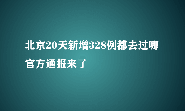 北京20天新增328例都去过哪 官方通报来了