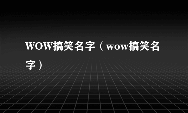 WOW搞笑名字（wow搞笑名字）