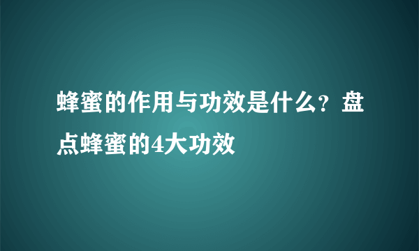 蜂蜜的作用与功效是什么？盘点蜂蜜的4大功效