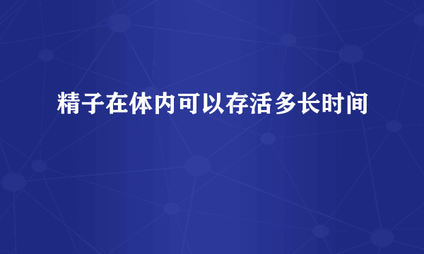 精子在体内可以存活多长时间