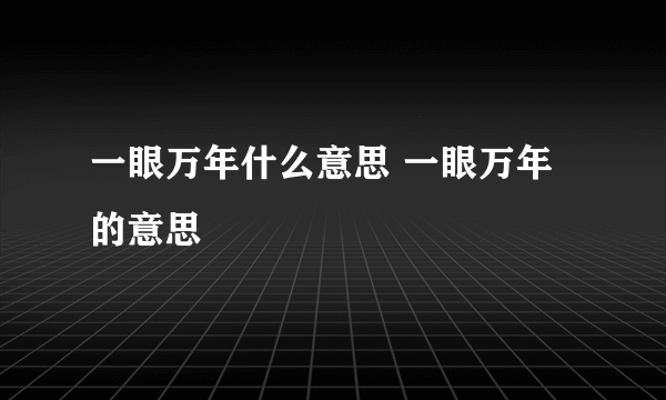 一眼万年什么意思 一眼万年的意思