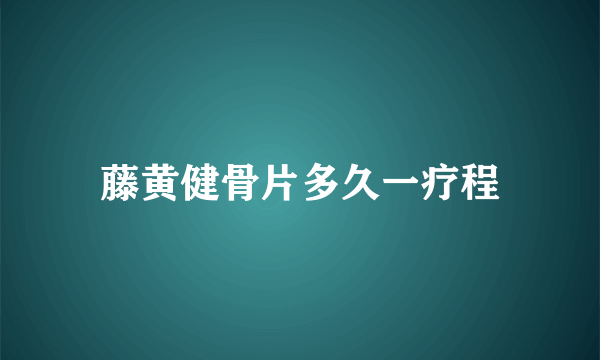 藤黄健骨片多久一疗程