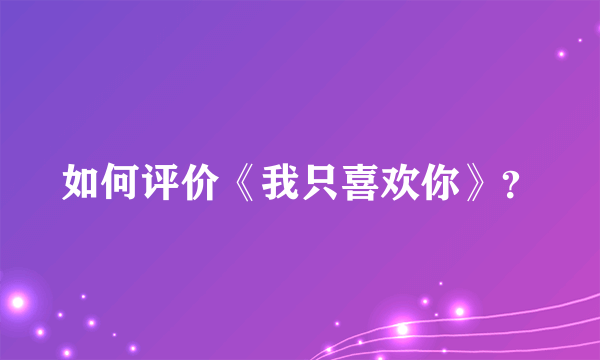 如何评价《我只喜欢你》？