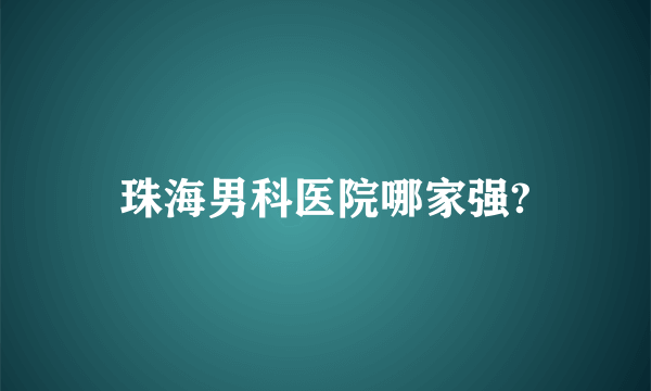 珠海男科医院哪家强?