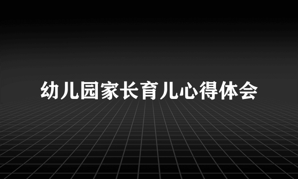 幼儿园家长育儿心得体会