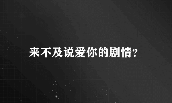 来不及说爱你的剧情？