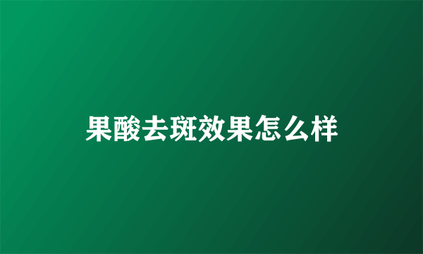 果酸去斑效果怎么样