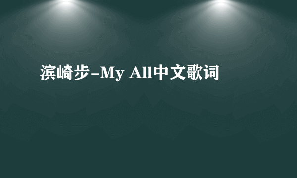 滨崎步-My All中文歌词