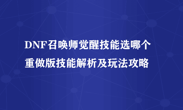 DNF召唤师觉醒技能选哪个 重做版技能解析及玩法攻略