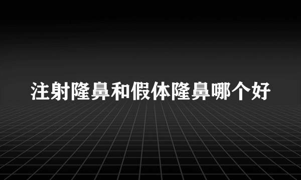 注射隆鼻和假体隆鼻哪个好