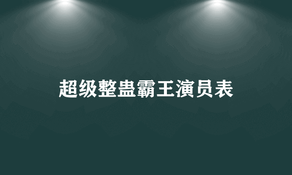 超级整蛊霸王演员表