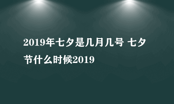 2019年七夕是几月几号 七夕节什么时候2019